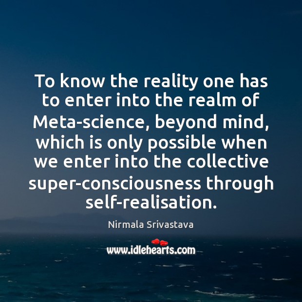 To know the reality one has to enter into the realm of Nirmala Srivastava Picture Quote