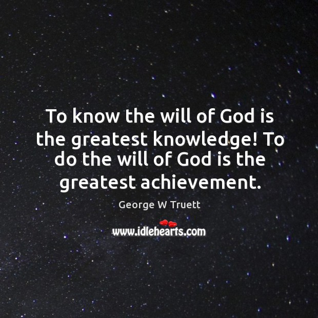 To know the will of God is the greatest knowledge! To do George W Truett Picture Quote