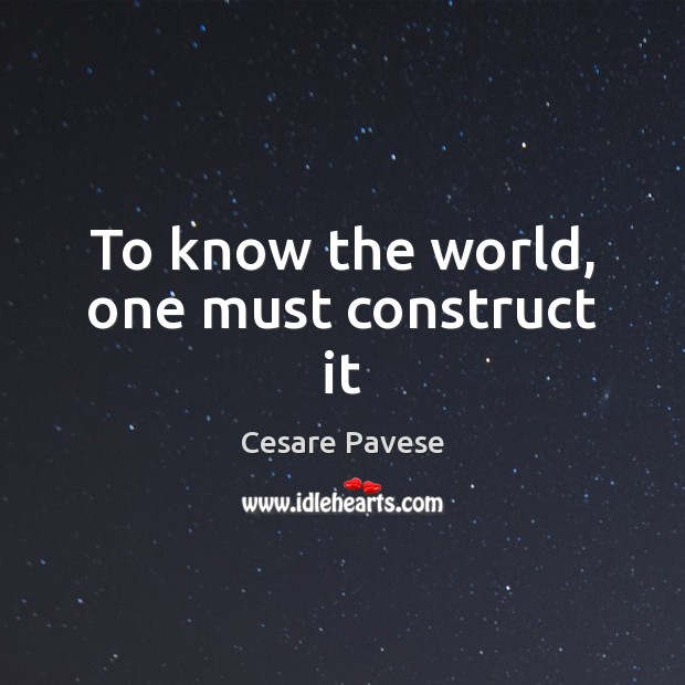 To know the world, one must construct it Cesare Pavese Picture Quote
