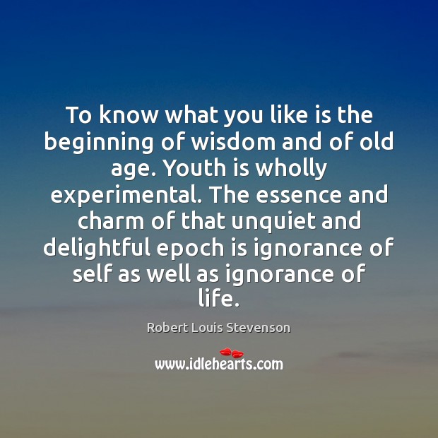 To know what you like is the beginning of wisdom and of Robert Louis Stevenson Picture Quote