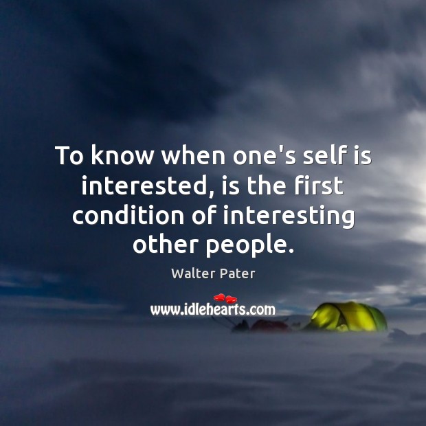 To know when one’s self is interested, is the first condition of interesting other people. Image
