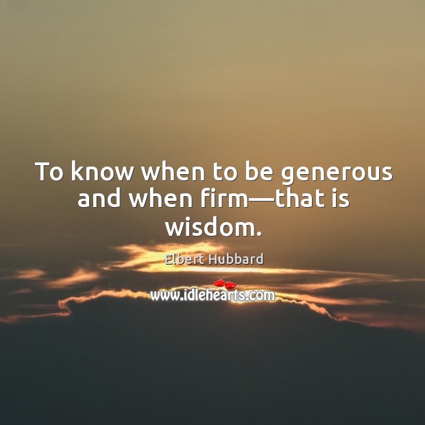 To know when to be generous and when firm—that is wisdom. Wisdom Quotes Image