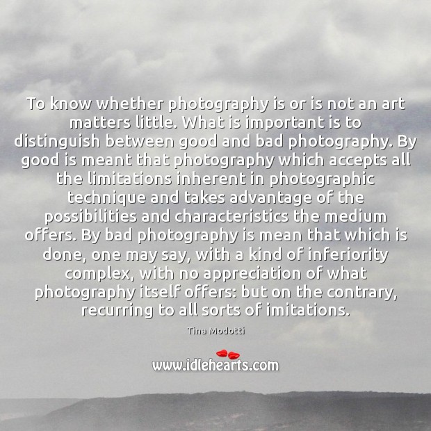 To know whether photography is or is not an art matters little. Tina Modotti Picture Quote