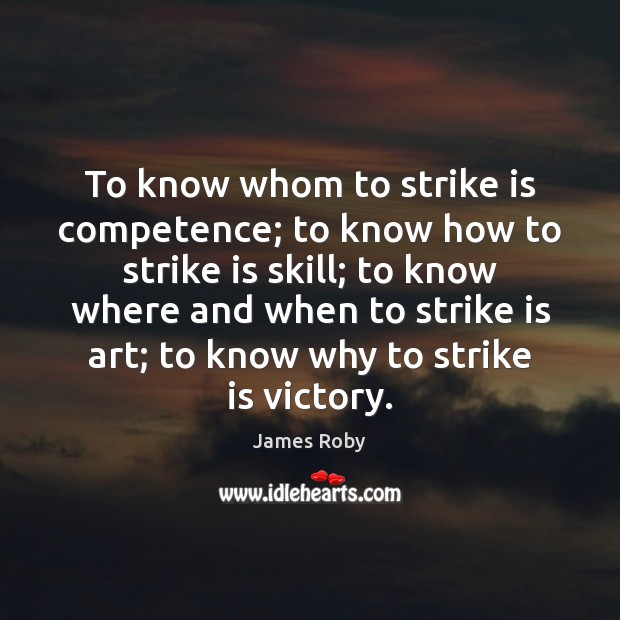 To know whom to strike is competence; to know how to strike James Roby Picture Quote