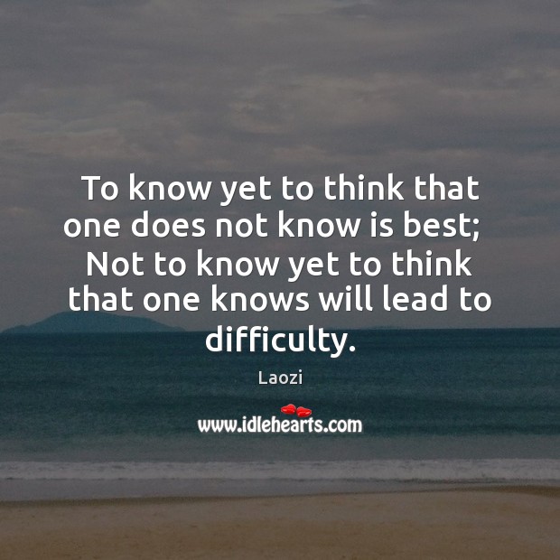 To know yet to think that one does not know is best; Laozi Picture Quote