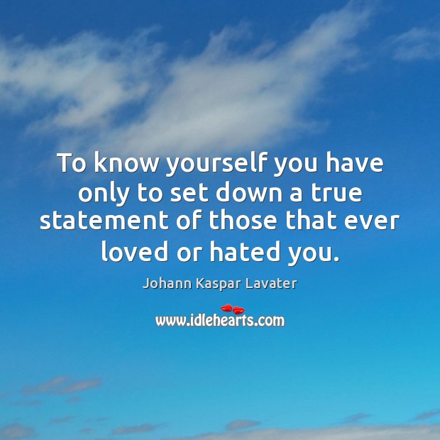 To know yourself you have only to set down a true statement Johann Kaspar Lavater Picture Quote