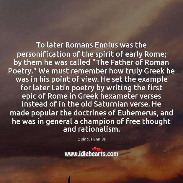 To later Romans Ennius was the personification of the spirit of early Quintus Ennius Picture Quote