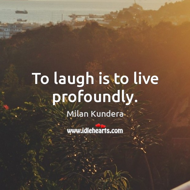 To laugh is to live profoundly. Image