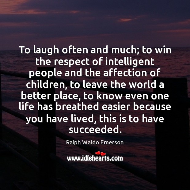 To laugh often and much; to win the respect of intelligent people Ralph Waldo Emerson Picture Quote