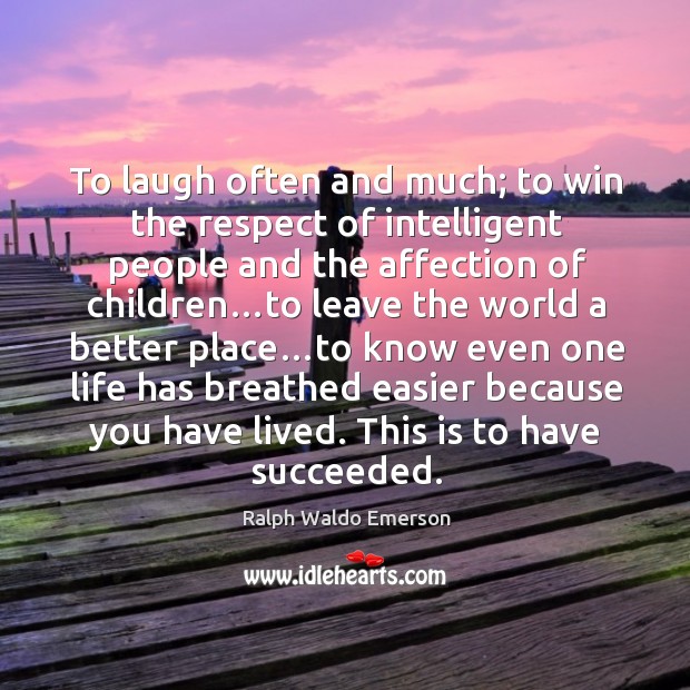 To laugh often and much; to win the respect of intelligent people and the affection of children Image