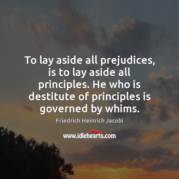 To lay aside all prejudices, is to lay aside all principles. He Image