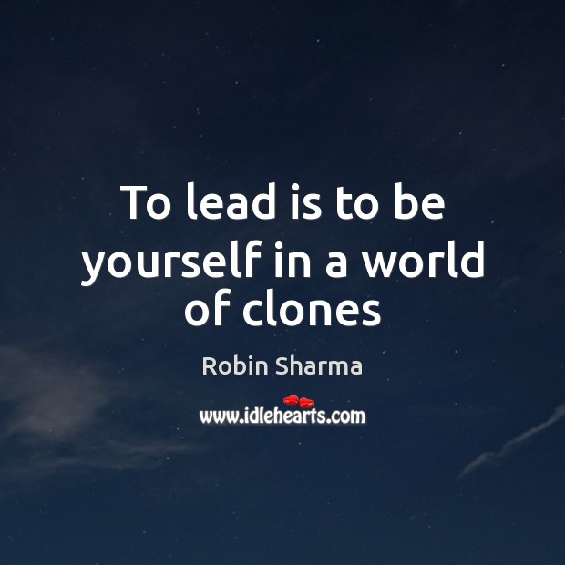 To lead is to be yourself in a world of clones Be Yourself Quotes Image