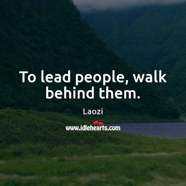 To lead people, walk behind them. Laozi Picture Quote