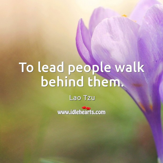 To lead people walk behind them. Lao Tzu Picture Quote