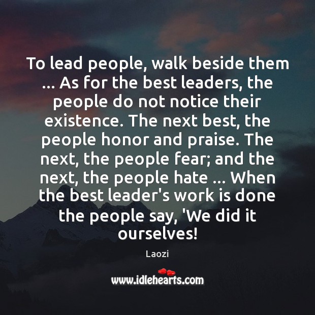To lead people, walk beside them … As for the best leaders, the Laozi Picture Quote