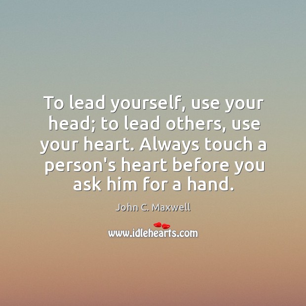 To lead yourself, use your head; to lead others, use your heart. Image