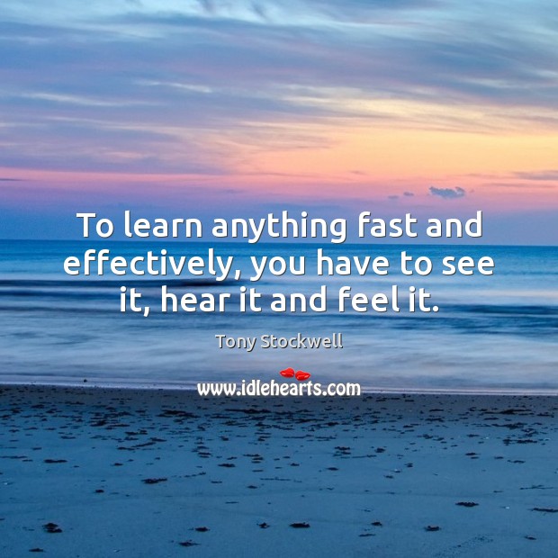 To learn anything fast and effectively, you have to see it, hear it and feel it. Image
