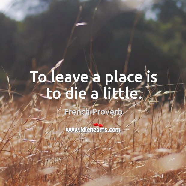 To leave a place is to die a little. French Proverbs Image