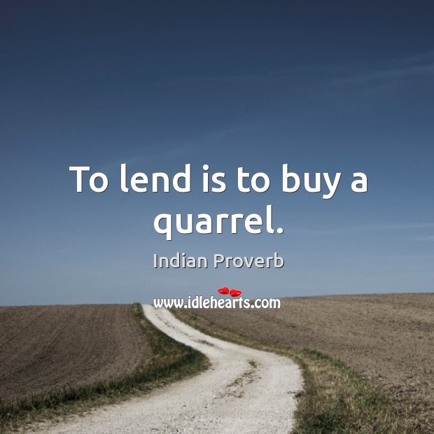 To lend is to buy a quarrel. Indian Proverbs Image
