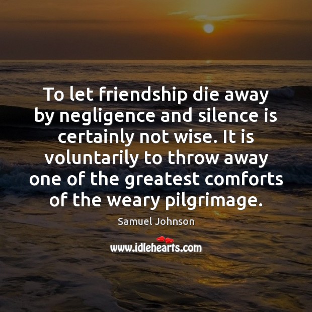 To let friendship die away by negligence and silence is certainly not Image