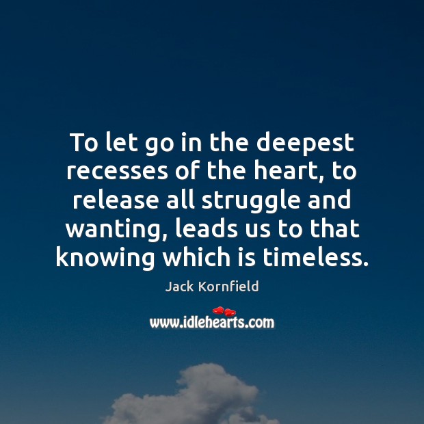 To let go in the deepest recesses of the heart, to release Jack Kornfield Picture Quote