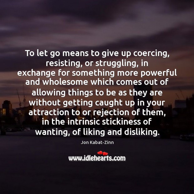 To let go means to give up coercing, resisting, or struggling, in Jon Kabat-Zinn Picture Quote