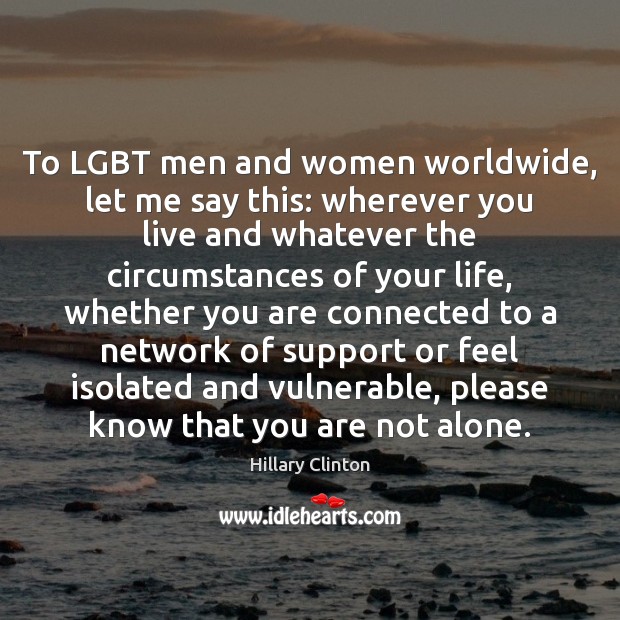To LGBT men and women worldwide, let me say this: wherever you Image