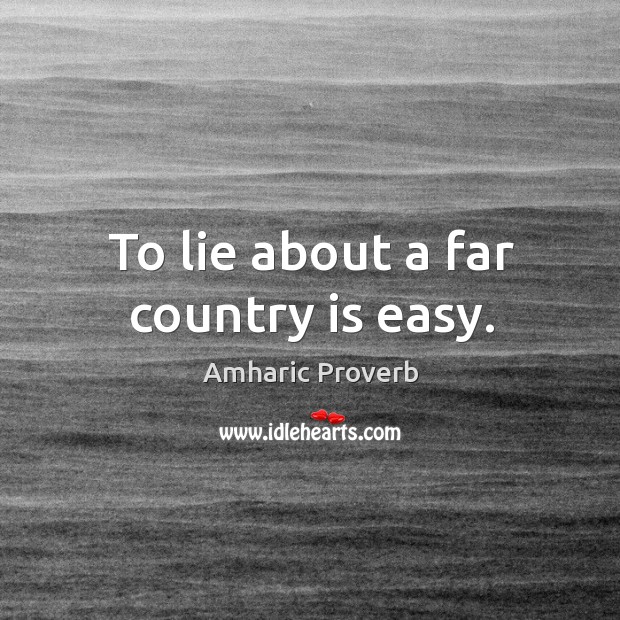 To lie about a far country is easy. Image