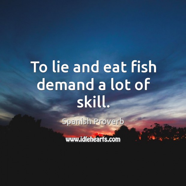 To lie and eat fish demand a lot of skill. Spanish Proverbs Image
