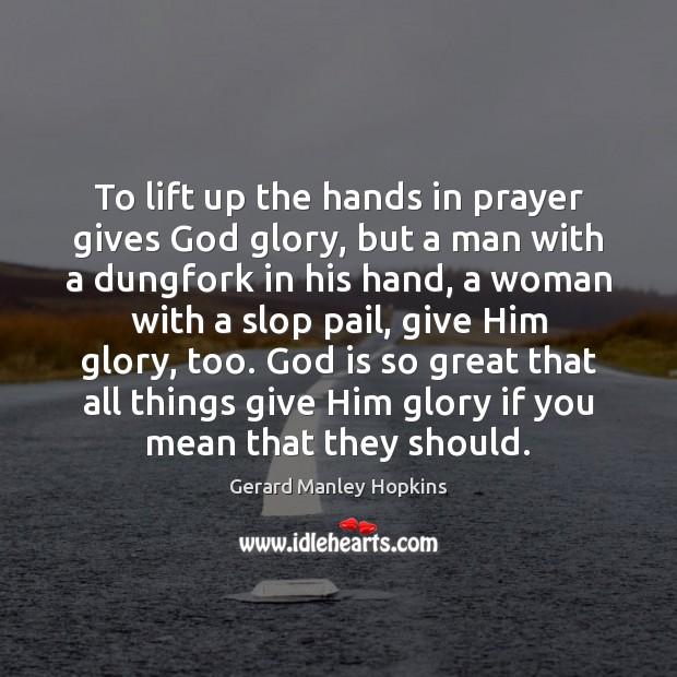 To lift up the hands in prayer gives God glory, but a Gerard Manley Hopkins Picture Quote