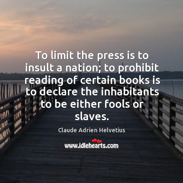 To limit the press is to insult a nation; to prohibit reading of certain books Image