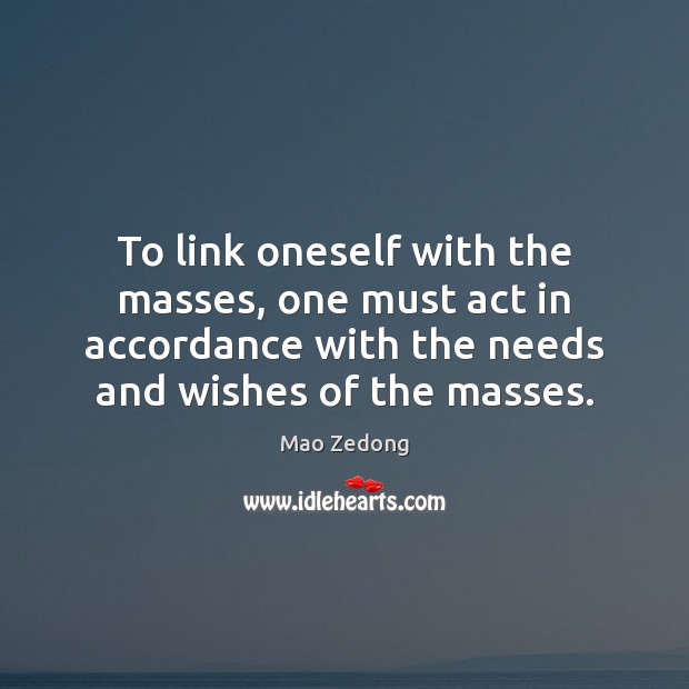 To link oneself with the masses, one must act in accordance with Mao Zedong Picture Quote