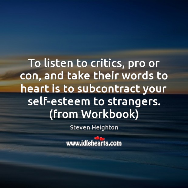To listen to critics, pro or con, and take their words to Steven Heighton Picture Quote