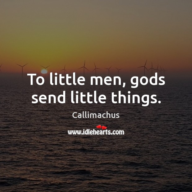 To little men, Gods send little things. Image