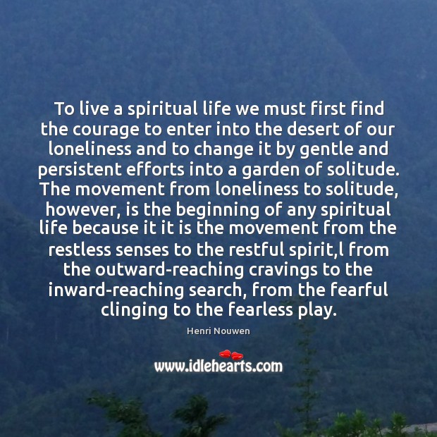 To live a spiritual life we must first find the courage to Image