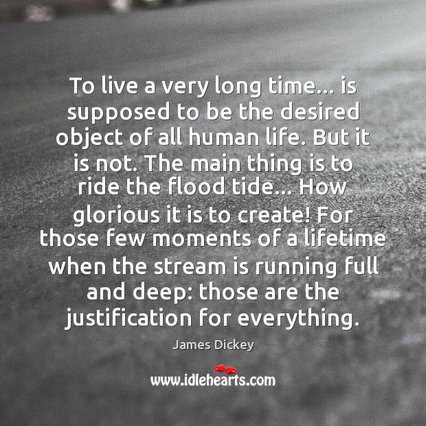 To live a very long time… is supposed to be the desired James Dickey Picture Quote