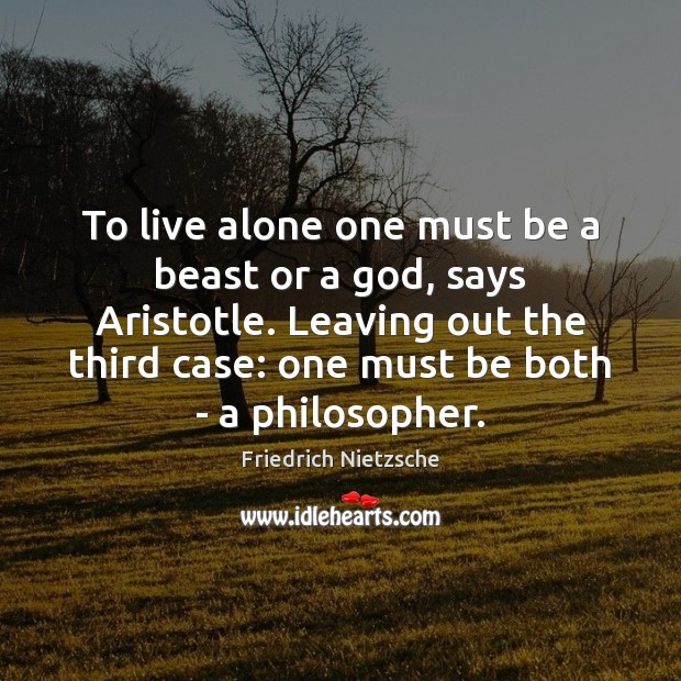 To live alone one must be a beast or a God, says Image