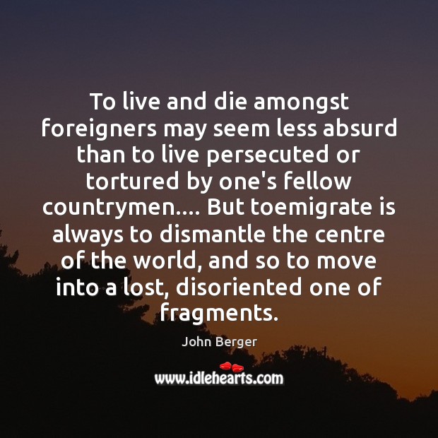 To live and die amongst foreigners may seem less absurd than to Image