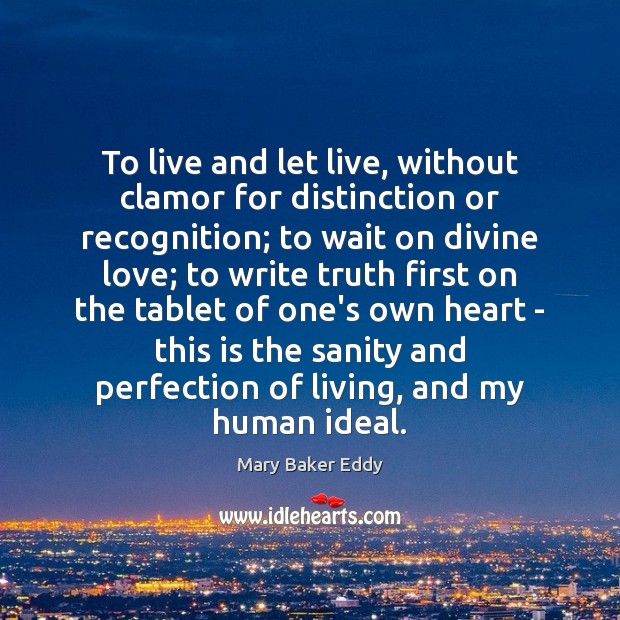 To live and let live, without clamor for distinction or recognition; to Mary Baker Eddy Picture Quote