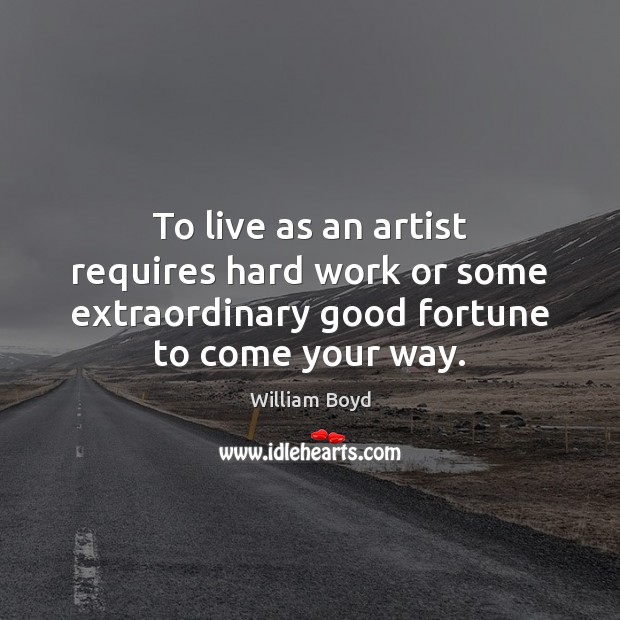 To live as an artist requires hard work or some extraordinary good Image