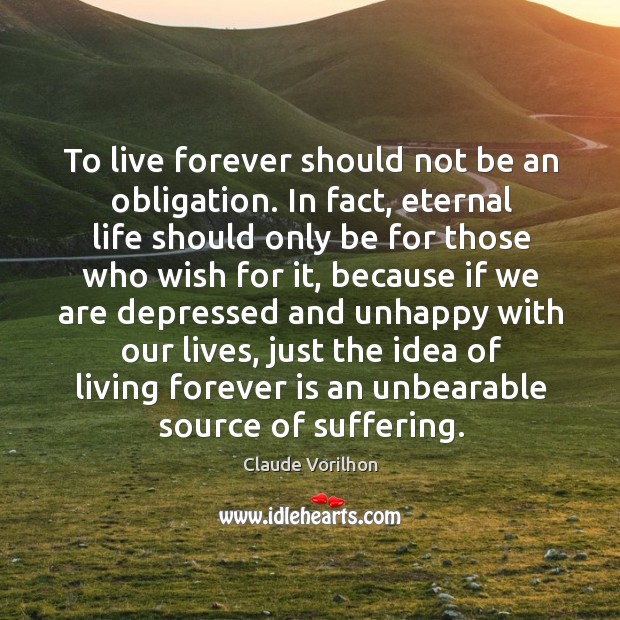 To live forever should not be an obligation. In fact, eternal life should only be for Image