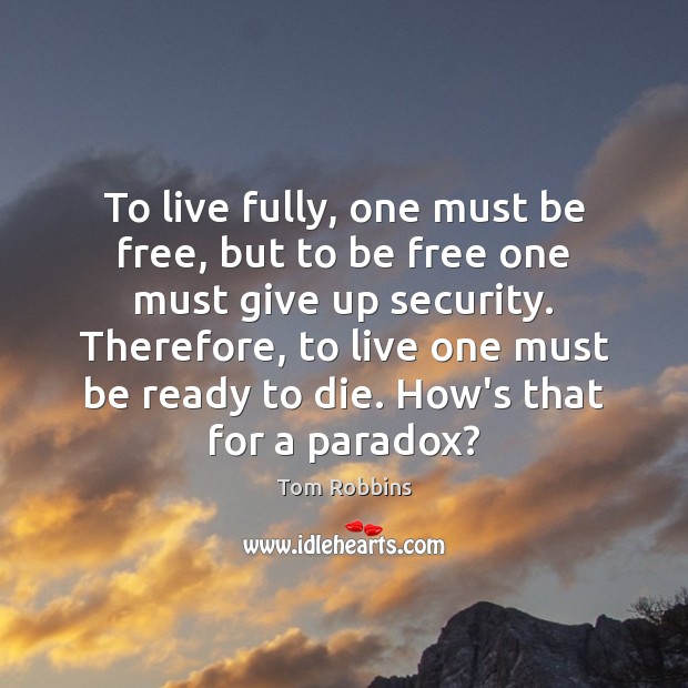 To live fully, one must be free, but to be free one Tom Robbins Picture Quote