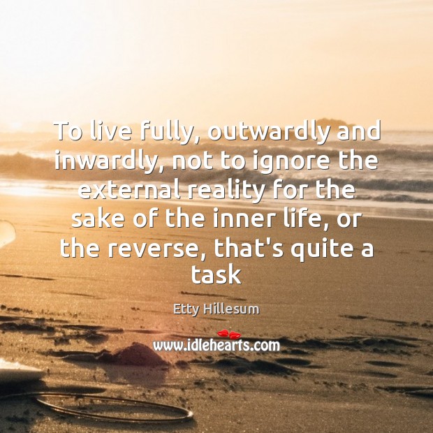 To live fully, outwardly and inwardly, not to ignore the external reality Image