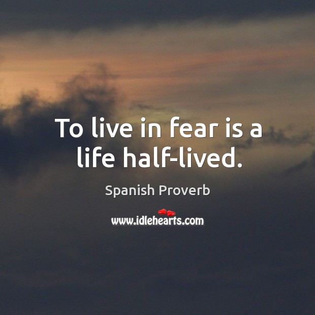 To live in fear is a life half-lived. Spanish Proverbs Image