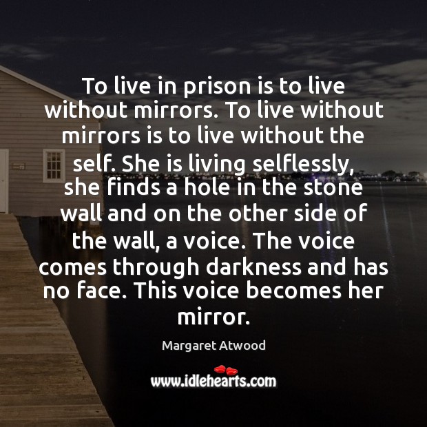 To live in prison is to live without mirrors. To live without Margaret Atwood Picture Quote