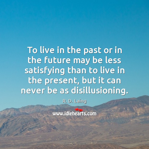 To live in the past or in the future may be less R. D. Laing Picture Quote