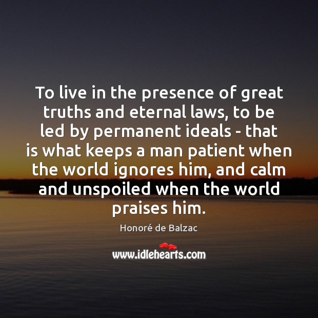 To live in the presence of great truths and eternal laws, to Patient Quotes Image