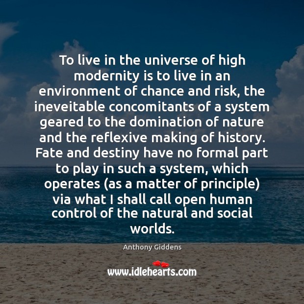 To live in the universe of high modernity is to live in Anthony Giddens Picture Quote