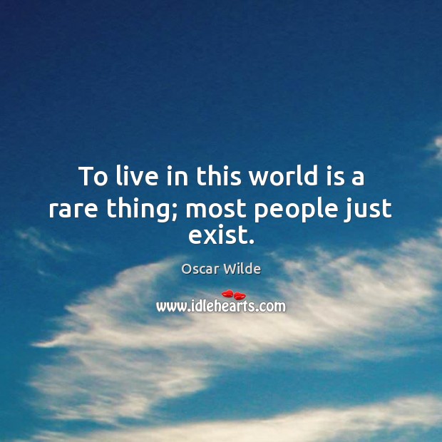 To live in this world is a rare thing; most people just exist. Oscar Wilde Picture Quote