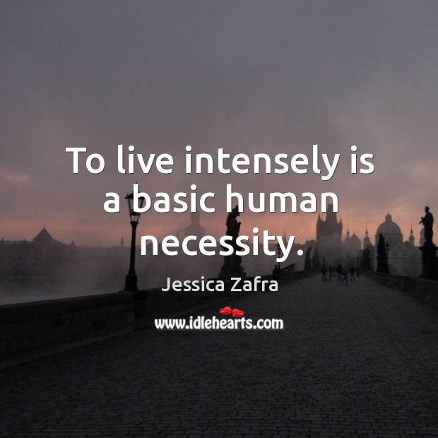 To live intensely is a basic human necessity. Jessica Zafra Picture Quote